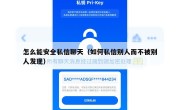 怎么能安全私信聊天（如何私信别人而不被别人发现）