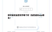 即时通讯加密软件哪个好（加密通讯app排名）