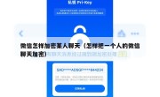 微信怎样加密某人聊天（怎样把一个人的微信聊天加密）