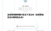 企业密信服务器id忘记了怎么办（企业密信忘记id密码怎么办）