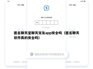 匿名聊天室聊天交友app安全吗（匿名聊天软件真的安全吗）