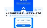 企业密信骗局怎么登录（企业密信安全可靠吗）