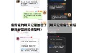 备份完的聊天记录加密了（聊天记录备份以后删除好友还能恢复吗）