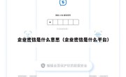 企业密信是什么意思（企业密信是什么平台）