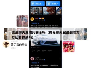 微爱聊天发照片安全吗（微爱聊天记录删除对方还看得到吗）