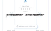 最安全加密聊天软件（最安全的加密聊天软件）