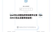 ipad怎么设置加密微信聊天记录（ipad2019怎么设置微信加密）
