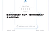 佳乐聊天交友软件安全吗（佳乐聊天交友软件安全吗可靠吗）