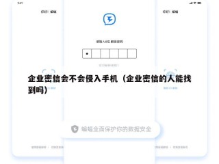 企业密信会不会侵入手机（企业密信的人能找到吗）