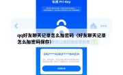 qq好友聊天记录怎么加密码（好友聊天记录怎么加密码保存）