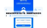 蝙蝠加密聊天官方版下载（蝙蝠聊天解锁密码）