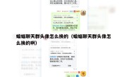 蝙蝠聊天群头像怎么换的（蝙蝠聊天群头像怎么换的啊）