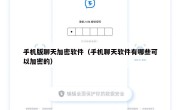 手机版聊天加密软件（手机聊天软件有哪些可以加密的）