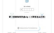 萝卜密聊如何开通vip（卜萝密怎么打开）