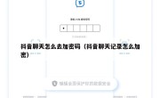 抖音聊天怎么去加密码（抖音聊天记录怎么加密）