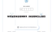 如何加密微信视频聊天（微信视频怎么保密）