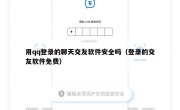 用qq登录的聊天交友软件安全吗（登录的交友软件免费）