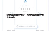 蝙蝠加密安全聊天软件（蝙蝠加密安全聊天软件安全吗）