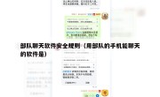 部队聊天软件安全规则（用部队的手机能聊天的软件是）