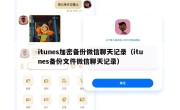 itunes加密备份微信聊天记录（itunes备份文件微信聊天记录）