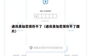 通讯录加密保存不了（通讯录加密保存不了图片）