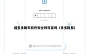 遇多多聊天软件安全吗可靠吗（多多聊易）