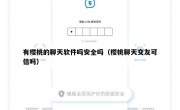 有樱桃的聊天软件吗安全吗（樱桃聊天交友可信吗）