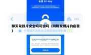 聊天发照片安全吗可信吗（网聊发照片的危害）