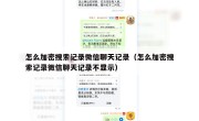 怎么加密搜索记录微信聊天记录（怎么加密搜索记录微信聊天记录不显示）