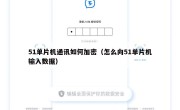 51单片机通讯如何加密（怎么向51单片机输入数据）
