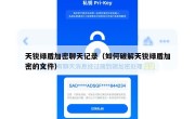 天锐绿盾加密聊天记录（如何破解天锐绿盾加密的文件）