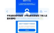 手机通讯绝对加密（手机通讯录加密了别人还查的到吗）