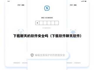 下载聊天的软件安全吗（下载软件聊天软件）