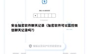 安全加密软件聊天记录（加密软件可以监控微信聊天记录吗?）