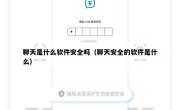 聊天是什么软件安全吗（聊天安全的软件是什么）