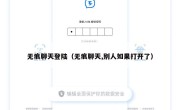 无痕聊天登陆（无痕聊天,别人如果打开了）