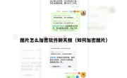 图片怎么加密软件聊天框（如何加密图片）