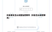 抖音朋友怎么设置加密聊天（抖音怎么秘密聊天）
