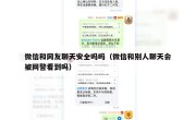 微信和网友聊天安全吗吗（微信和别人聊天会被网警看到吗）