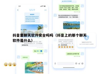 抖音里聊天软件安全吗吗（抖音上的那个聊天软件是什么）