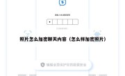 照片怎么加密聊天内容（怎么样加密照片）