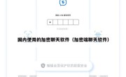 国内使用的加密聊天软件（加密端聊天软件）
