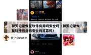 聊天记录恢复软件有用吗安全吗（聊天记录恢复软件有用吗安全吗可靠吗）