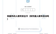和国外的人聊天安全不（和外国人聊天违法吗）