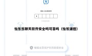 怡乐乐聊天软件安全吗可靠吗（怡乐课程）