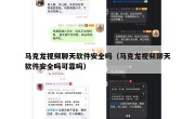 马克龙视频聊天软件安全吗（马克龙视频聊天软件安全吗可靠吗）
