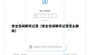 安全空间聊天记录（安全空间聊天记录怎么删除）