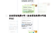 企业密信免费id号（企业密信免费id号是什么）