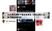 qq上有人喊你下载企业密信（抖音上有人让我下载企业密信）