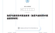 加密与通讯技术就业前景（加密与通讯技术就业前景如何）